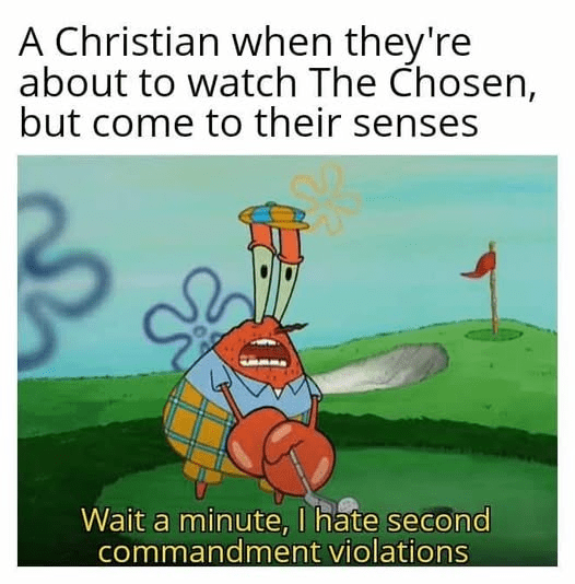 The Chosen (TV series)
Second Commandment
Idolatry
Graven images
Christian meme
Religious humor
Biblical commandments
Spongebob meme
Mr. Krabs meme
Christian perspective on media
Theological debate
Christian entertainment
Controversial Christian show
Faith and entertainment
Bible and pop culture